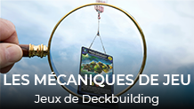 Découvrez les mécaniques de jeu : Les jeux de Deckbuilding